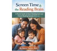 Screen Time and the Reading Brain: A Parent Guide to Brain Development and Future Reading Success (Birth-5) (The Reading Brain: Birth to Five Series)