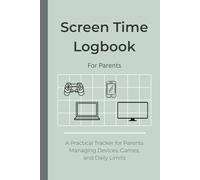 Screen Time Logbook for Parents: A Practical Tracker for Mums & Dads Managing Devices, Games, and Daily Limits