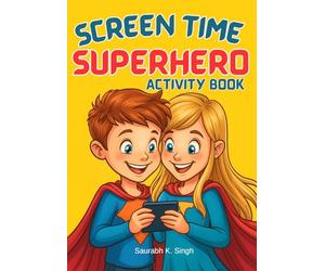 Screen Time Superhero Activity Book: A Fun And Interactive Workbook to Help Kids Balance Digital Life and Real Life (Ages 8-12) (Brave Hearts & Calm Minds)
