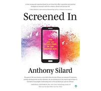 Screened In: The Art of Living Free in the Digital Age