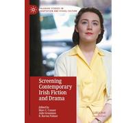 Screening Contemporary Irish Fiction and Drama (Palgrave Studies in Adaptation and Visual Culture)
