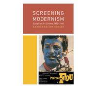 Screening Modernism: European Art Cinema, 1950-1980 (Cinema and Modernity)