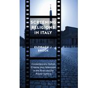 Screening Religions in Italy : Contemporary Italian Cinema and Television in the Post-Secular Public Sphere