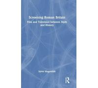 Screening Roman Britain: Film and Television between Myth and History