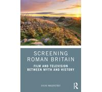 Screening Roman Britain : Film and Television between Myth and History