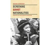 Screening Soviet Nationalities: Kulturfilms from the Far North to Central Asia (KINO - The Russian and Soviet Cinema)