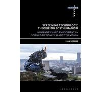 Screening Technology, Theorizing Posthumanism: Humanness and Embodiment in Science Fiction Film and Television (Thinking Cinema)