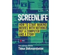 Screenlife: How to Start Making Movies with Nothing but a Computer and a Story