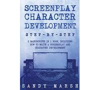 Screenplay Character Development: Step-by-Step | 2 Manuscripts in 1 Book | Essential Movie Character Creation, TV Script Character Building and ... Any Writer Can Learn: Volume 14 (Writing)