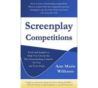Screenplay Competitions: Tools and Insights to Help You Choose the Best Screenwriting Contests for You and Your Script