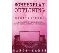 Screenplay Outlining: Step-by-Step 2 Manuscripts in 1 Book Essential Movie Outline, TV Script Outline and Screenplay Outline Writing Tricks Any Writer Can Learn: 12