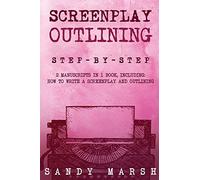 Screenplay Outlining: Step-by-Step | 2 Manuscripts in 1 Book | Essential Movie Outline, TV Script Outline and Screenplay Outline Writing Tricks Any Writer Can Learn: Volume 12