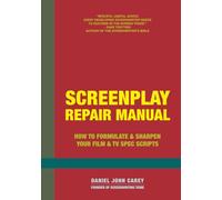 Screenplay Repair Manual: How to Formulate & Sharpen Your Film & TV Spec Scripts
