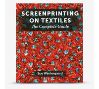 Screenprinting on Textiles : The Complete Guide : Book By Sue Westergaard