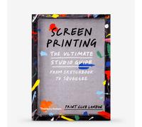 Screenprinting: The Ultimate Studio Guide, From Sketchbook to Squeegee : Book by Print Club London