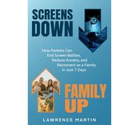 Screens Down, Family Up: The 7-Day Reset for Better Sleep, Better Focus, and a Happier Family