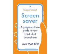 Screensaver : A Judgement-Free Guide to Your Child's First Smartphone