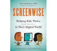 Screenwise: Helping Kids Thrive (and Survive) in Their Digital World