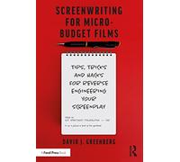 Screenwriting for Micro-Budget Films: Tips, Tricks and Hacks for Reverse Engineering Your Screenplay