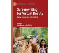 Screenwriting for Virtual Reality: Story, Space and Experience (Palgrave Studies in Screenwriting)