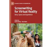 Screenwriting for Virtual Reality: Story, Space and Experience (Palgrave Studies in Screenwriting)