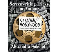 Screenwriting Tricks for Authors (and Screenwriters!): STEALING HOLLYWOOD: Story structure secrets for writing your BEST book: Volume 3