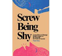 Screw Being Shy: Learn How to Manage Social Anxiety and Be Yourself in Front of Anyone