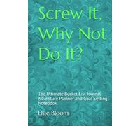 Screw It, Why Not Do It?: The Ultimate Bucket List Journal: Adventure Planner and Goal Setting Notebook