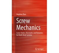 Screw Mechanics : Screw Statics, Kinematics and Dynamics for Multi-Body Systems