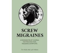 Screw Migraines - A Migraine Relief Journal for Tracking Pain, Triggers & Symptoms: For brains that can't behave.