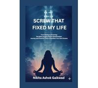 Screw That Fixed My Life: From Broken Spine to Unbroken Spirit: A Manifestation Journey