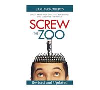 Screw the Zoo: Escape From Your Cage, Free Your Mind, and Take Over the World
