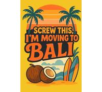 Screw This, I’m Moving to Bali - Funny Tropical Notebook Journal for Travel Lovers, Overthinkers, Burnout Escapes, and Island Daydreamers (6 x 9 inch)
