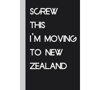 Screw This I’m Moving To New Zealand: Funny Gag Gift Notebook Journal for Traveling, Friends, New Job, Christmas, Birthday ( 6 x 9 inch)