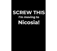 Screw This, I’m Moving to Nicosia - Funny Travel Notebook Journal for Escape Dreamers, Burnouts & New Beginnings (6 x 9 inch)