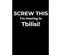 Screw This, I’m Moving to Tbilisi - Funny Travel Notebook Journal for Escape Dreamers, Burnouts & New Beginnings (6 x 9 inch)