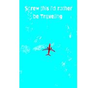 Screw this I'd rather be Traveling: Perfect travel planner to write about your next great vacation adventure. Record your bucket lists, activities, notes and memories in this 6x9 travel checklist