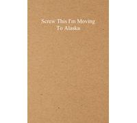 Screw This I'm Moving To Alaska: Coworker Notebook Funny, Coworker Gag Gift Funny Office Notebook Journal, 6x9 Inches, 100 Pages.