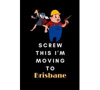 Screw This I'm Moving To Brisbane: travel journal Brisbane journal to Start Over and Finding Happiness in Yourself | Brisbane notebook happiness ... notebook for work men women colleague cowo