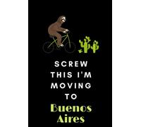 Screw This I'm Moving To Buenos Aires: travel journal Buenos Aires journal to Start Over and Finding Happiness in Yourself | Buenos Aires notebook ... notebook for work men women retirement c