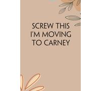 Screw This I'm Moving To Carney: Funny Gag Gift Notebook for Traveling, Adventure, New City, New Friends, Parents, Christmas, St. Patrick's Day (6"x9")