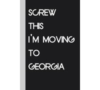 Screw This I'm Moving To Georgia: Funny Gag Gift Notebook Journal for Traveling, Friends, New Job, Christmas, Birthday ( 6 x 9 inch)
