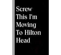Screw This I'm Moving To Hilton Head Island: Notebook with Funny Sayings on Cover for Traveling, Employee, HR, Holiday, Birthday, Christmas ( 6"x9", 100 pages)