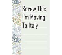 Screw This I'm Moving To Italy: Notebook with Humor Sayings On The Backgroud for Friends, Co-workers, Travel, Parents, Team, Workplace (6x9 inch -100 pages)