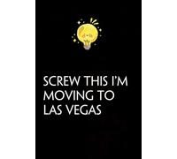 Screw This I'm Moving To Las Vegas: Funny Gag Gift Notebook with Saying On The Cover for Co-workers, Family, Employees, Staff Members, New Jobs, Travel (100 pages - 6x9 inches)
