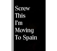 Screw This I'm Moving To Spain: Notebook with Funny Sayings on Cover for Traveling, Employee, HR, Holiday, Birthday, Christmas ( 6"x9", 100 pages)