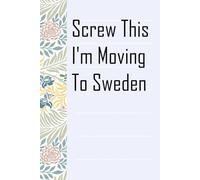 Screw This I'm Moving To Sweden: Notebook with Humor Sayings On The Backgroud for Friends, Co-workers, Travel, Parents, Team, Workplace (6x9 inch -100 pages)