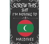Screw This Shit I'm Moving To Maldives: Wonderful Notebook for Adults, Gift for Maldives Lovers | Blank Lined 6"x 9" 120 Pages