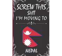 Screw This Shit I'm Moving To Nepal: Wonderful Notebook for Adults, Gift for Nepal Lovers | Blank Lined 6"x 9" 120 Pages