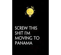 Screw This Shit I'm Moving To Panama: Funny Gag Gift Notebook with Saying On The Cover for Co-workers, Family, Employees, Staff Members, New Jobs, Travel (100 pages - 6x9 inches)